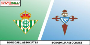 Soi Kèo Real Betis Vs Celta Vigo - Chờ Đợi Mưa Bàn Thắng